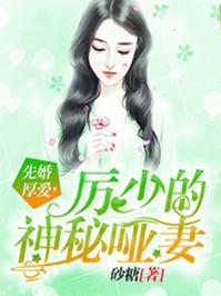 先婚后爱厉少的神秘哑妻全文免费阅读